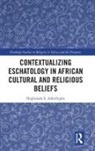 Ibigbolade S. Aderibigbe, Ibigbolade S. (University of Georgia Aderibigbe, Aderibigbe Ibigbolade S. - Contextualizing Eschatology in African Cultural and Religious Beliefs