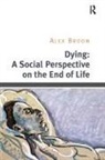 Alex Broom, Broom Alex - Dying: A Social Perspective on the End of Life
