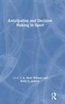 A. Mark Jackson Williams, Robin Jackson, Robin C Jackson, Robin C. Jackson, A Mark Williams, A. Mark Williams... - Anticipation and Decision Making in Sport