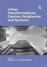Daniel P. O'Donoghue, Daniel P. O''donoghue, O'Donoghue Daniel P. - Urban Transformations: Centres, Peripheries and Systems