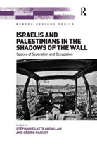 Stéphanie Latte Abdallah, Stephanie Latte Parizot Abdallah, Cédric Parizot - Israelis and Palestinians in the Shadows of the Wall