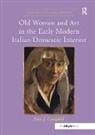 Erin J. Campbell, Campbell Erin J. - Old Women and Art in the Early Modern Italian Domestic Interior