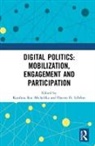Karolina (Audencia Business School Koc-Michalska, Karolina Lilleker Koc-Michalska, Karolina Koc-Michalska, Darren G. Lilleker, Lilleker Darren G. - Digital Politics: Mobilization, Engagement and Participation
