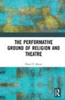 David V. Mason, David V. (Rhodes College Mason - Performative Ground of Religion and Theatre