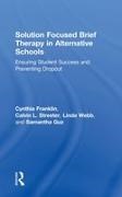 Cynthia Franklin, Cynthia Streeter Franklin,  Franklin Cynthia, Samantha Guz, Calvin L. Streeter,  Streeter Calvin L.... - Solution Focused Brief Therapy in Alternative Schools - Ensuring Student Success and Preventing Dropout