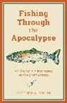 Matthew L. Miller, Miller Matthew L. - Fishing Through the Apocalypse