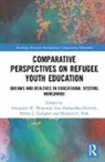 Alexander W. (Texas Tech University Wiseman, Alexander W. Damaschke-Deitrick Wiseman, Lisa Damaschke-Deitrick, Ericka L. Galegher, Maureen F. Park, Alexander W. Wiseman... - Comparative Perspectives on Refugee Youth Education
