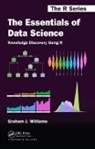 Graham J. Williams, Graham J. (Togaware Pty Ltd Williams, Williams Graham J. - Essentials of Data Science: Knowledge Discovery Using R