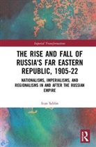 Ivan Sablin, Sablin Ivan - Rise and Fall of Russia''s Far Eastern Republic, 19051922