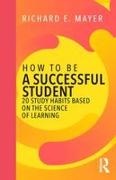 Richard E. Mayer, Mayer Richard E. - How to Be a Successful Student 20 Study Habits Based on the Science of Learning