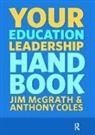 Anthony Coles, Coles Anthony, Jim McGrath, Jim Coles Mcgrath, McGrath Jim - Your Education Leadership Handbook
