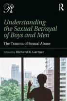 Richard B. Gartner, Richard B. Gartner, Gartner Richard B. - Understanding the Sexual Betrayal of Boys and Men