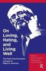 Ralph R. Greenson, Ralph R Greenson, Ralph R. Greenson - On Loving, Hating, and Living Well