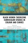 Kirsten T. Taliaferro Baszile Edwards Williams, Kirsten T. Edwards Williams, Nichole A. Guillory, Guillory Nichole A., Denise Taliaferro Baszile - Black Women Theorizing Curriculum Studies in Colour and Curves