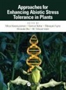 Mirza (Sher-E-Bangla Agricultural Un Hasanuzzaman, Mirza Nahar Hasanuzzaman, Masayuki Fujita, Fujita Masayuki, Mirza Hasanuzzaman, Hasanuzzaman Mirza... - Approaches for Enhancing Abiotic Stress Tolerance in Plants