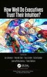 Jay (Harrisburg University of Science a Liebowitz, Fabio Babiloni, Babiloni Fabio, Yolande Chan, Tracy Jenkin, Jay Liebowitz... - How Well Do Executives Trust Their Intuition