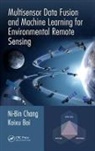 Kaixu Bai, Ni-Bin Chang, Ni-Bin Bai Chang, Chang Ni-Bin - Multisensor Data Fusion and Machine Learning for Environmental