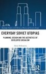 Anna Alekseyeva - Everyday Soviet Utopias