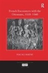 Pascale Barthe - French Encounters With the Ottomans, 1510-1560