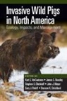 Kurt C. (National Wildlife Research C Vercauteren, James C. Beasley, Stephen S. Ditchkoff, John J. Mayer, Mayer John J., Gary J. Roloff... - Invasive Wild Pigs in North America