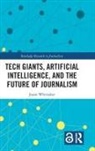Jason Paul Whittaker, Jason Paul (University of Lincoln Whittaker - Tech Giants, Artificial Intelligence, and the Future of Journalism