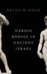 Brian R. Doak, Brian R. (Associate Professor Doak, Doak Brian R. - Heroic Bodies in Ancient Israel