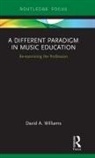 David A Williams, David a (University of South Florida Williams - Different Paradigm in Music Education