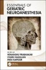 Hemanshu Mahajan Prabhakar, Indu Kapoor, Charu Mahajan, Hemanshu Prabhakar, Prabhakar Hemanshu - Essentials of Geriatric Neuroanesthesia