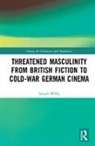 Joseph Willis - Threatened Masculinity From British Fiction to Cold War German Cinema