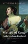 Katherine R Larson, Katherine R. Larson, Katherine R. (Associate Professor of Engli Larson, Katherine R. (Associate Professor of English Larson, Larson Katherine R. - Matter of Song in Early Modern England
