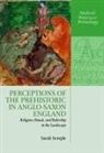 Sarah Semple, Sarah (Professor of Archaeology Semple, Semple Sarah - Perceptions of the Prehistoric in Anglo-Saxon England