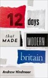 Andrew Hindmoor, Andrew (Professor of Politics and Head o Hindmoor, Hindmoor Andrew - Twelve Days That Made Modern Britain