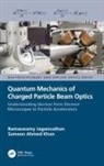 Sameen Ahmed Khan, Ramaswamy Jagannathan, Ramaswamy Ahmed Khan Jagannathan - Quantum Mechanics of Charged Particle Beam Optics