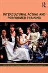 Zarrilli (University of Exeter Phillip, Phillip B. (University of Exeter Zarrilli, Anuradha Kapur, Kapur Anuradha, Zarrilli Phillip, T Sasitharan... - Intercultural Acting and Performer Training