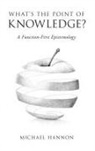 Michael Hannon, Michael (Assistant Professor of Philosophy Hannon - What''s the Point of Knowledge?