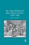 John D Staines, John D. Staines, Staines John D. - Tragic Histories of Mary Queen of Scots, 1560-1690