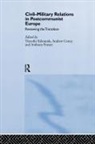 Timothy (University of Durham Edmunds, Andrew Cottey, Timothy Edmunds, Anthony Forster - Civil-Military Relations in Post-Communist Europe