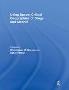 Christopher M. (San Diego State University Moreno, Christopher M. Wilton Moreno, Christopher M Moreno, Christopher M. Moreno, Moreno Christopher M., Robert Wilton... - Using Space: Critical Geographies of Drugs and Alcohol