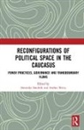 Franziska (German Institute of Internatio Smolnik, Franziska Weiss Smolnik, Franziska Smolnik, Andrea Weiss, Weiss Andrea - Reconfigurations of Political Space in the Caucasus