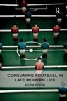 Kevin Dixon - Consuming Football in Late Modern Life