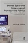 Gareth M Thomas, Gareth M. Thomas, Gareth M. (Cardiff University) Thomas, Thomas Gareth M. - Down''s Syndrome Screening and Reproductive Politics