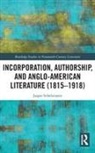 Jasper Schelstraete - Incorporation, Authorship, and Anglo-American Literature (18151918)