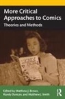 Matthew J. (Radford University Smith, Matthew J. Brown Smith, Matthew Brown, Randy Duncan, Matthew J. Smith - More Critical Approaches to Comics