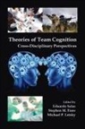 Eduardo (University of Central Florida Salas, Stephen M Fiore, Stephen M. Fiore, Fiore Stephen M., Michael P Letsky, Michael P. Letsky... - Theories of Team Cognition