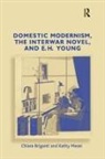Chiara Briganti, Chiara Mezei Briganti, Briganti Chiara, Kathy Mezei, Mezei Kathy - Domestic Modernism, the Interwar Novel, and E.h. Young