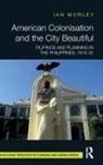 Ian Morley, Ian (The Chinese University of Hong Kong Morley, Morley Ian - American Colonisation and the City Beautiful