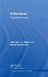 J.J. Allaire, Garrett Grolemund, Grolemund Garrett, Yihui Xie, Yihui (Rstudio Xie, Xie Yihui - R Markdown