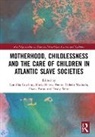 Camillia Toledo Machado Cowling, Camillia Cowling, Cowling Camillia, Diana Paton, Paton Diana, Maria Helena Pereira Toledo Machado... - Motherhood, Childlessness and the Care of Children in Atlantic Slave