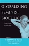 Gwen Anderson, Anderson Gwen, Aida Santos-Maranan, Santos-Maranan Aida, Rosemarie Putnam Tong, Rosemarie Putnam Anderson Tong... - Globalizing Feminist Bioethics