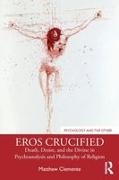 Matthew Clemente - Eros Crucified Death, Desire, Divine in Psychoanalysis Philosophy of Religion